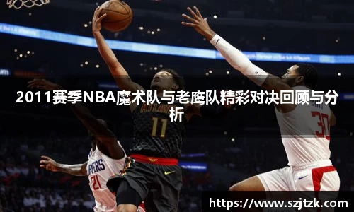 2011赛季NBA魔术队与老鹰队精彩对决回顾与分析