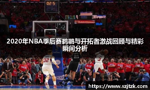 2020年NBA季后赛鹈鹕与开拓者激战回顾与精彩瞬间分析